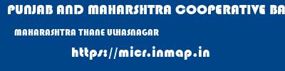PUNJAB AND MAHARSHTRA COOPERATIVE BANK  MAHARASHTRA THANE ULHASNAGAR   micr code